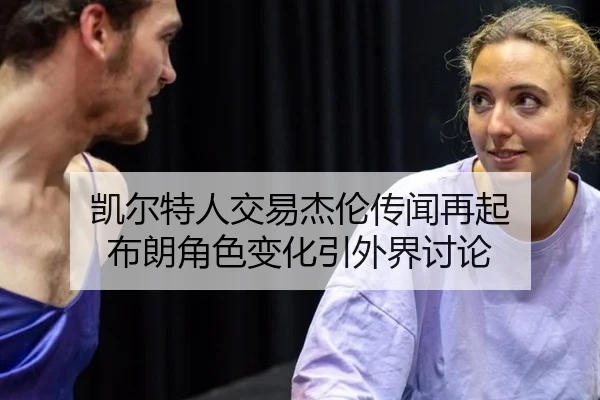 凯尔特人交易杰伦传闻再起 布朗角色变化引外界讨论